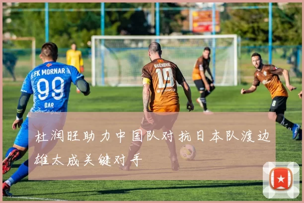 杜润旺助力中国队对抗日本队渡边雄太成关键对手