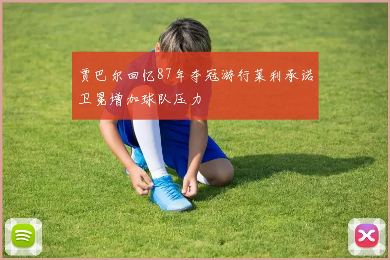 贾巴尔回忆87年夺冠游行莱利承诺卫冕增加球队压力