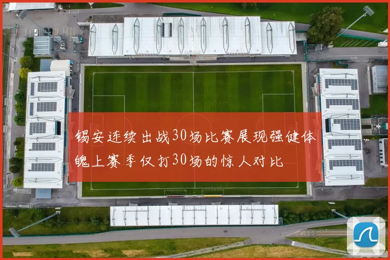 锡安连续出战30场比赛展现强健体魄上赛季仅打30场的惊人对比