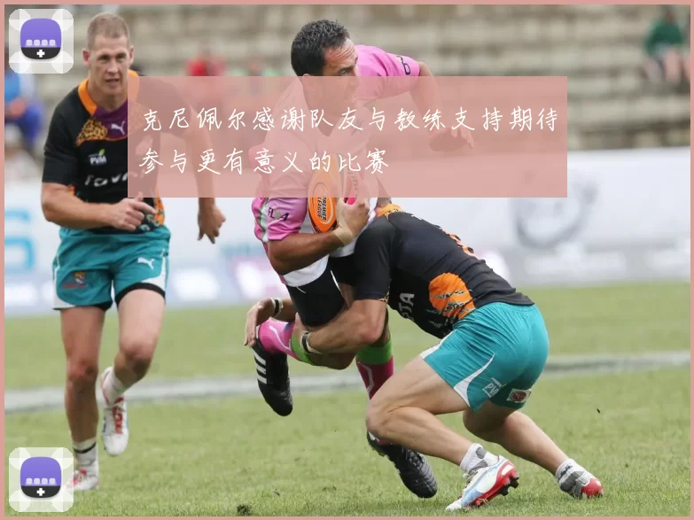 克尼佩尔感谢队友与教练支持期待参与更有意义的比赛